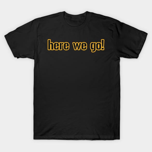 Pittsburgh LYFE: Here We Go! T-Shirt by OffesniveLine